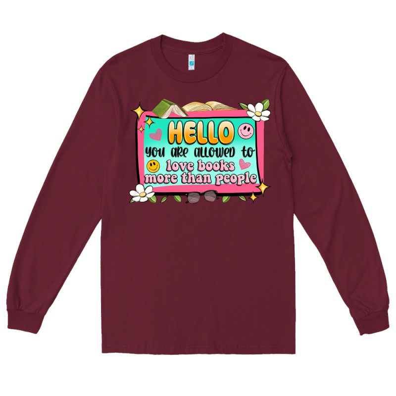 Hello You Are Allowed To Love Books More Than Peop Long Sleeve Tee by Artiststas | Teevron