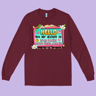 Hello You Are Allowed To Love Books More Than Peop Long Sleeve Tee Designed By Artiststas