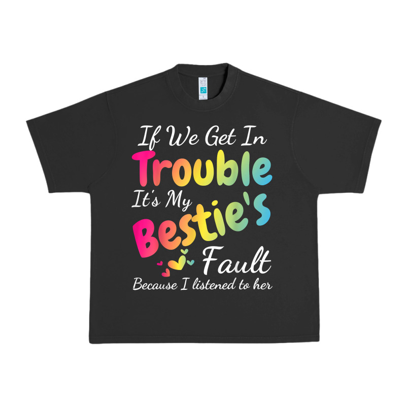 If We Get In Trouble It's My Bestie's Fault I Listened Her T Shirt Urban Heavy Tee by linhVisuals | Teevron