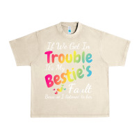 Sandshell if we get in trouble it's my bestie's fault i listened her t shirt Urban Heavy Tee - linhVisuals