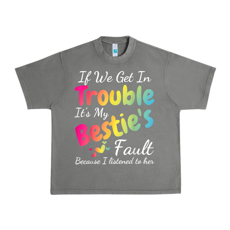 If We Get In Trouble It's My Bestie's Fault I Listened Her T Shirt Urban Heavy Tee by linhVisuals | Teevron