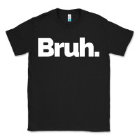 Black That Says Bruh Classic Tee - maiPhamDesign