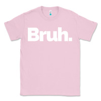 Bubblegum Pink That Says Bruh Classic Tee - maiPhamDesign