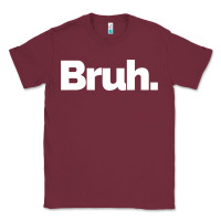 Burgundy That Says Bruh Classic Tee - maiPhamDesign