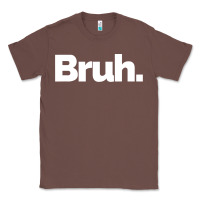 Chestnut That Says Bruh Classic Tee - maiPhamDesign