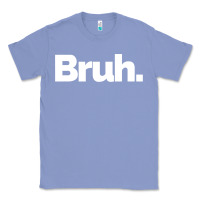 Colony Blue That Says Bruh Classic Tee - maiPhamDesign