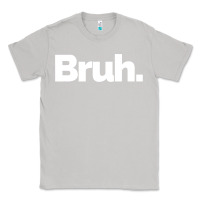 Moon Dust That Says Bruh Classic Tee - maiPhamDesign