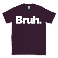 Plum That Says Bruh Classic Tee - maiPhamDesign