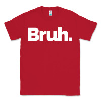 Red That Says Bruh Classic Tee - maiPhamDesign
