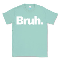Seafoam That Says Bruh Classic Tee - maiPhamDesign