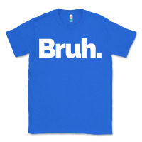 True Royal That Says Bruh Classic Tee - maiPhamDesign