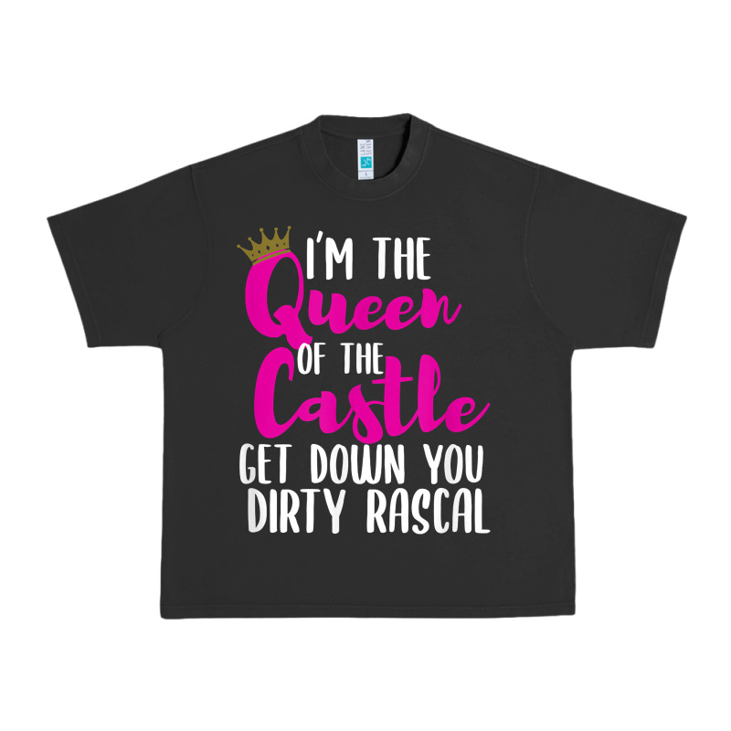 I’m The Queen Of The Castle Get Down You Dirty Rascal T Shirt Urban Heavy Tee by linhVisuals | Teevron