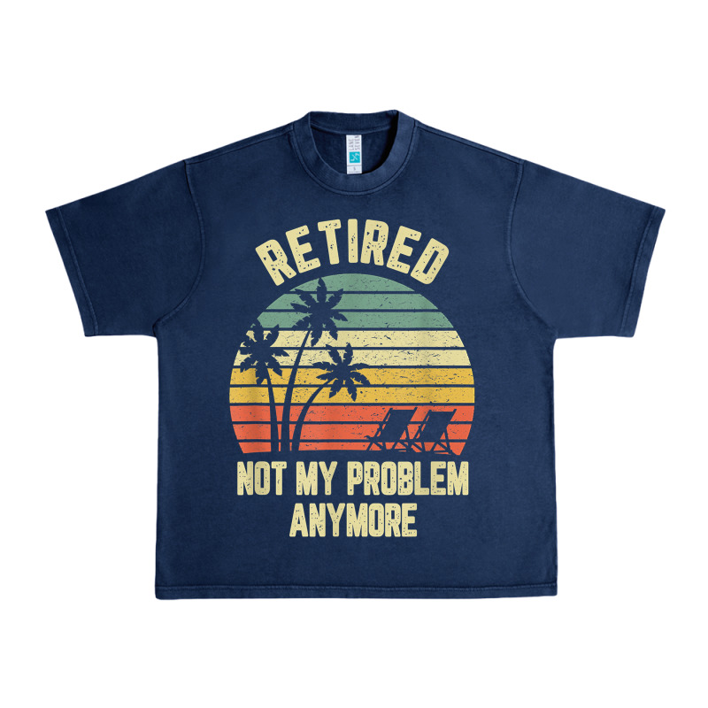 Retired Shirt Not My Problem Anymore Funny Retirement T Shirt Urban Heavy Tee by linhVisuals | Teevron