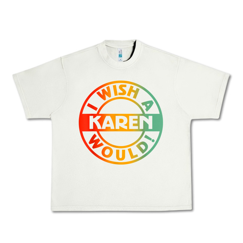 I Wish A Karen Would T Shirt Urban Heavy Tee by linhVisuals | Teevron