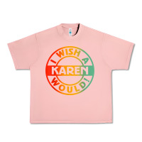 I Wish A Karen Would T Shirt Urban Heavy Tee | Teevron
