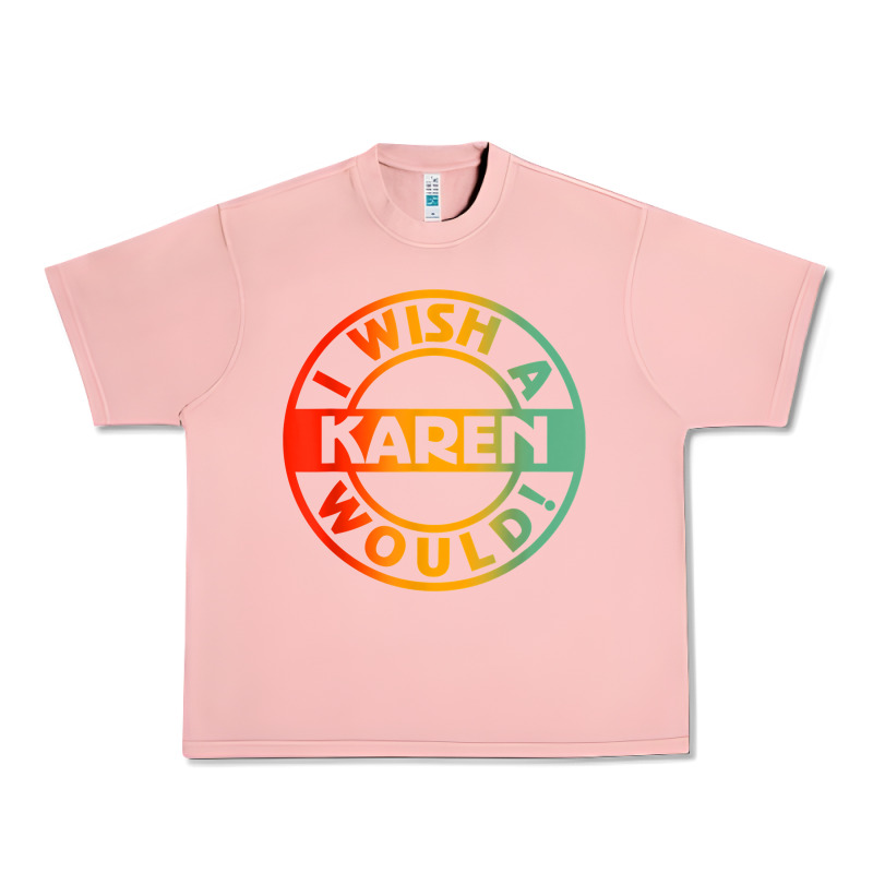 I Wish A Karen Would T Shirt Urban Heavy Tee by linhVisuals | Teevron
