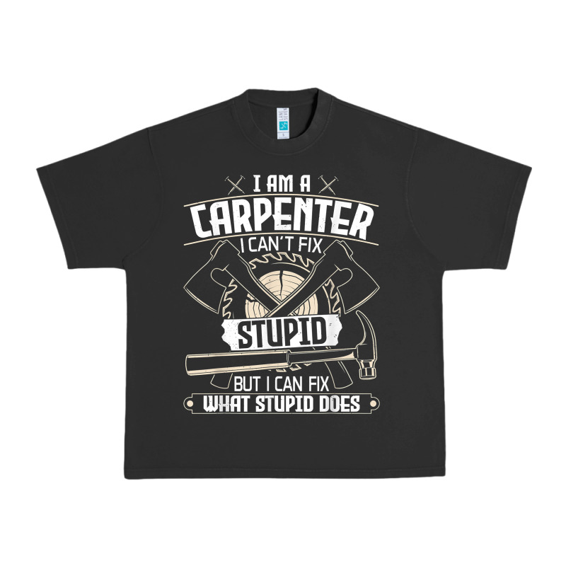 I Can't Fix Stupid   Funny Carpentry Woodworking Carpenter T Shirt Urban Heavy Tee by linhVisuals | Teevron