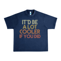 It'd Be A Lot Cooler If You Did Premium T Shirt Urban Heavy Tee | Teevron