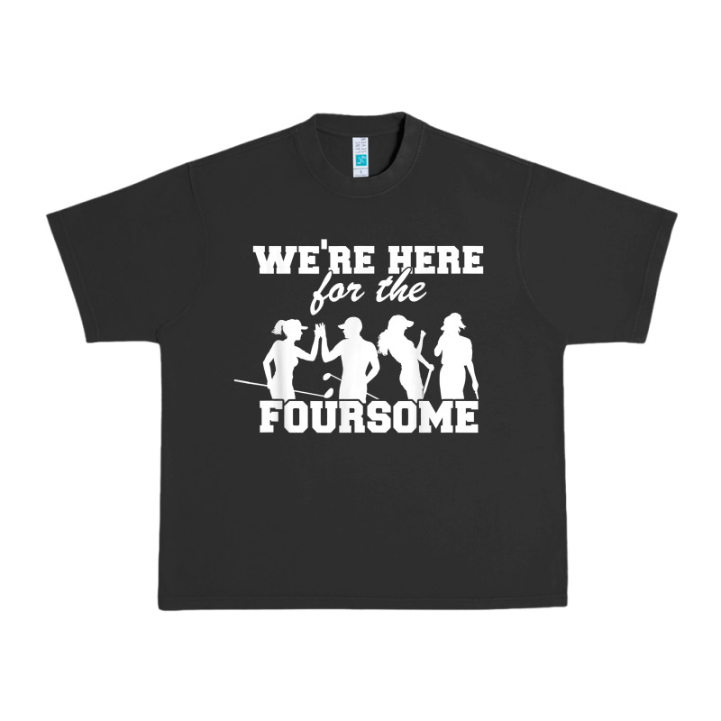 We're Here For The Foursome Funny Sarcasm Golf Lover Golfer T Shirt Urban Heavy Tee by linhVisuals | Teevron