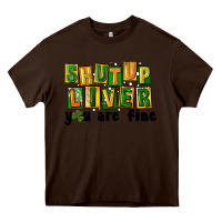 Chocolate Brown shut up liver you are fine Heavy Core Tee - FaDigitalArtStudio