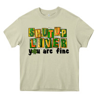 Shut Up Liver You Are Fine Heavy Core Tee | Teevron