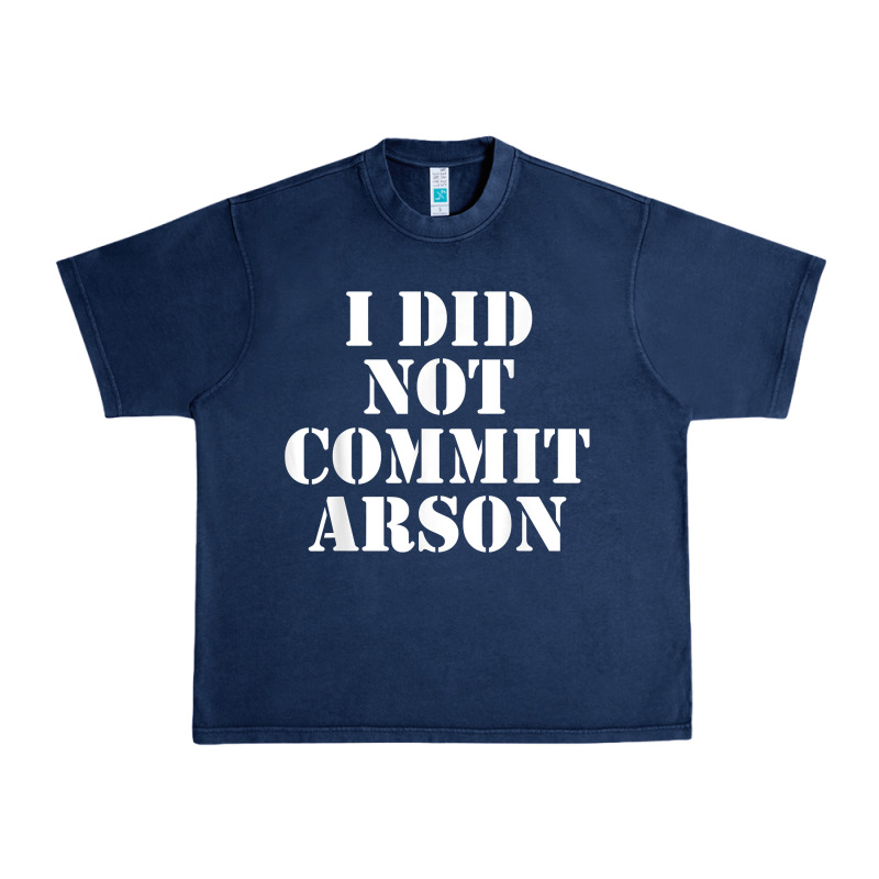 I Did Not Commit Arson For Arson Investigator T Shirt Urban Heavy Tee by linhVisuals | Teevron