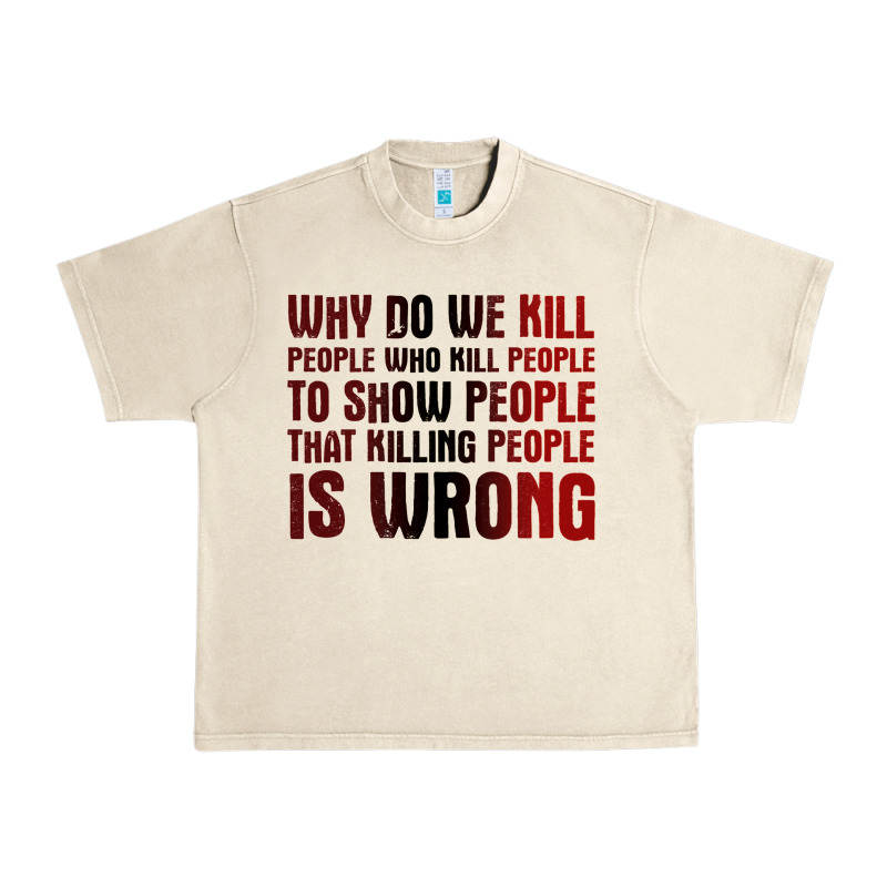 Why Do We Kill People Who Kill People To Show That Killing People Urban Heavy Tee by linhVisuals | Teevron