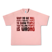 Why Do We Kill People Who Kill People To Show That Killing People Urban Heavy Tee | Teevron