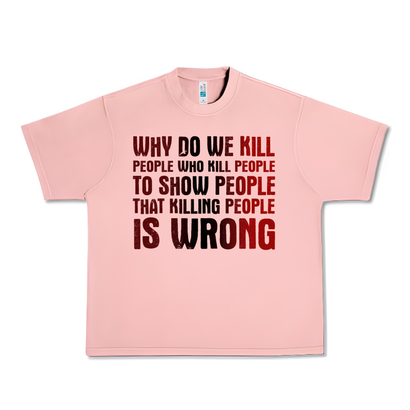 Why Do We Kill People Who Kill People To Show That Killing People Urban Heavy Tee by linhVisuals | Teevron
