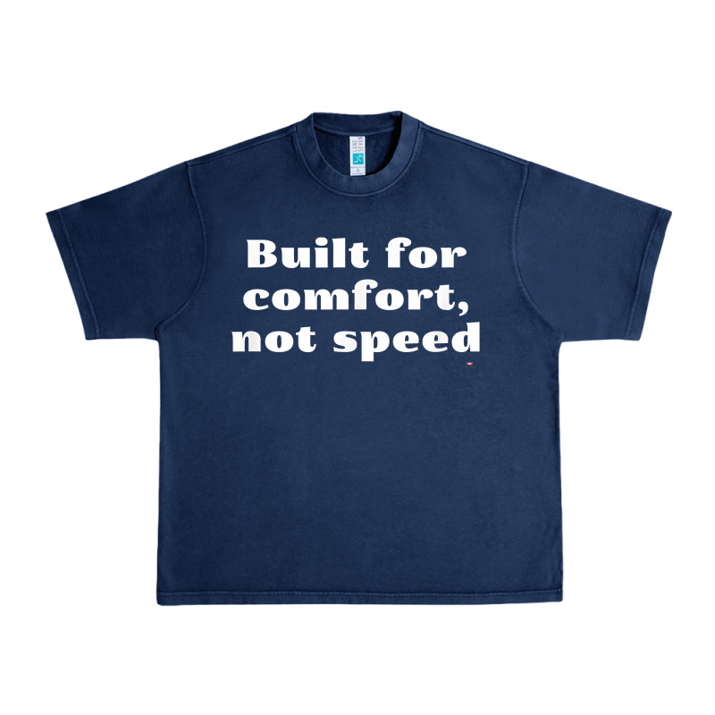 Built For Comfort, Not Speed T Shirt Urban Heavy Tee by linhVisuals | Teevron