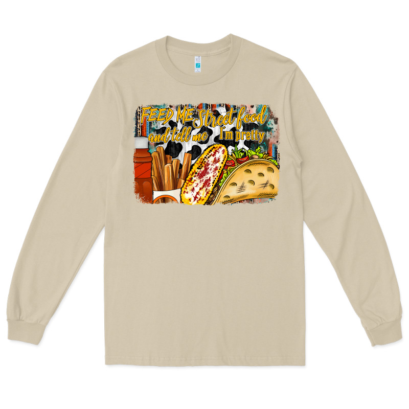Feed Me Street Food And Tell Me Im Pretty Long Sleeve Tee by RacoonDesign | Teevron