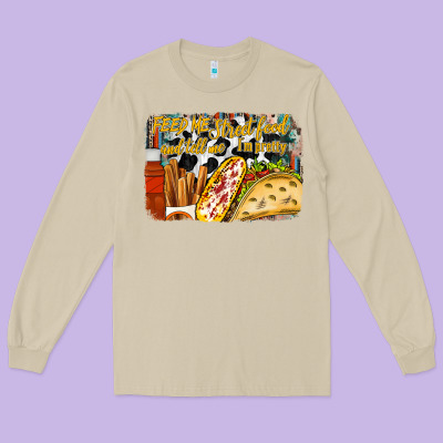 Feed Me Street Food And Tell Me Im Pretty Long Sleeve Tee Designed By Racoondesign