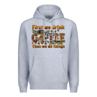 Heather Grey first we drink then we do things Premium Hoodie - BarkalooDesign