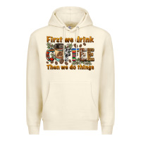 Sandshell first we drink then we do things Premium Hoodie - BarkalooDesign