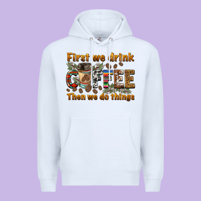First We Drink Then We Do Things Premium Hoodie Designed By Barkaloodesign
