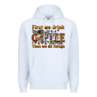 White first we drink then we do things Premium Hoodie - BarkalooDesign