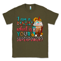 Army Green I Am A Dentist What Is Your Superpower Frappe Classic Tee - FaDigitalArtStudio