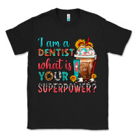 Black I Am A Dentist What Is Your Superpower Frappe Classic Tee - FaDigitalArtStudio
