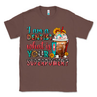 Chestnut I Am A Dentist What Is Your Superpower Frappe Classic Tee - FaDigitalArtStudio