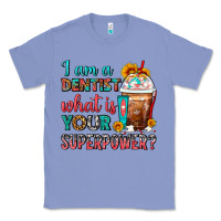Colony Blue I Am A Dentist What Is Your Superpower Frappe Classic Tee - FaDigitalArtStudio