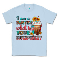 Dusty Blue I Am A Dentist What Is Your Superpower Frappe Classic Tee - FaDigitalArtStudio