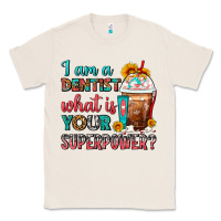 Natural I Am A Dentist What Is Your Superpower Frappe Classic Tee - FaDigitalArtStudio