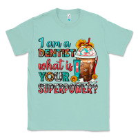 Seafoam I Am A Dentist What Is Your Superpower Frappe Classic Tee - FaDigitalArtStudio