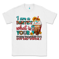 White I Am A Dentist What Is Your Superpower Frappe Classic Tee - FaDigitalArtStudio