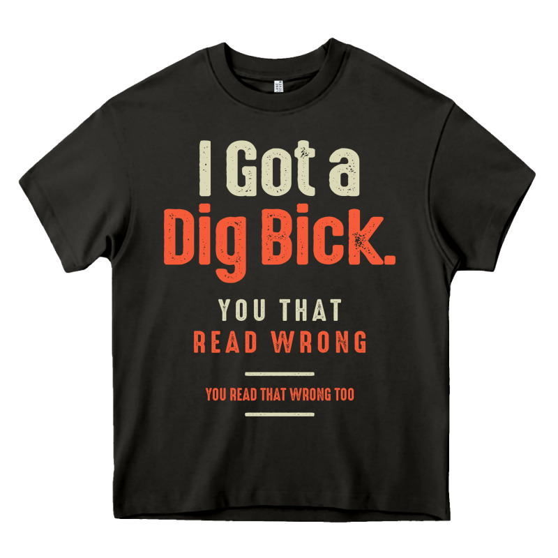 I Got A Dig Bick Funny Sarcastic Humor Heavy Core Tee by Craftify | Teevron