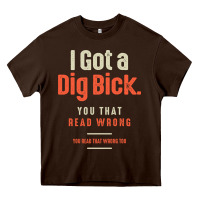 Chocolate Brown I Got a Dig Bick Funny Sarcastic Humor Heavy Core Tee - Craftify