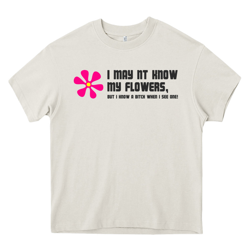 I May Not Know My Flowers  T Shirt Heavy Core Tee by SnappyArt | Teevron