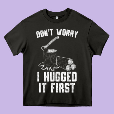 Lumberjack Don't Worry I Hugged It First Lumberjack Wood Cutter Logger Heavy Core Tee Designed By Snappyart
