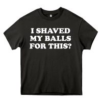 Asphalt I Shaved My Balls For This The Heavy Core Tee - SnappyArt