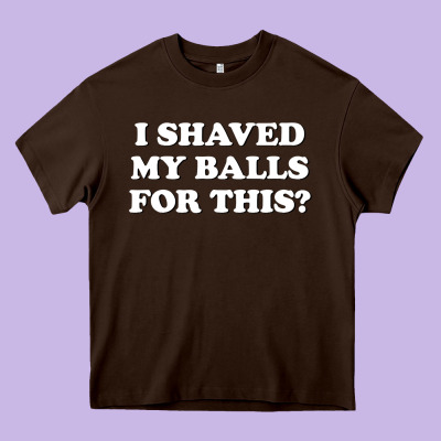 I Shaved My Balls For This The Heavy Core Tee Designed By Snappyart